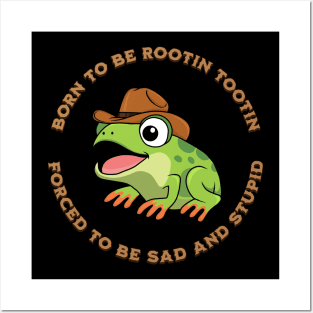 BORN TO BE ROOTIN TOOTIN FORCED TO BE SAD AND STUPID Posters and Art